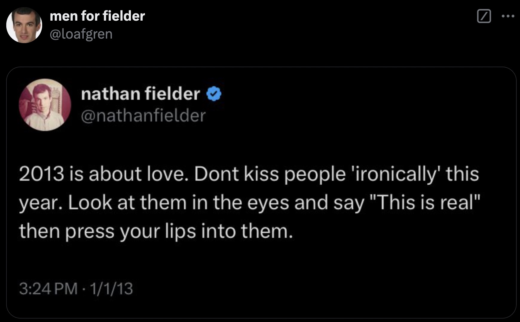 screenshot - men for fielder nathan fielder 2013 is about love. Dont kiss people 'ironically' this year. Look at them in the eyes and say "This is real" then press your lips into them. 1113